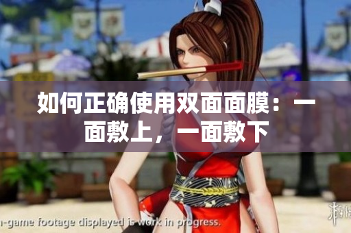 如何正确使用双面面膜：一面敷上，一面敷下