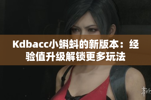 Kdbacc小蝌蚪的新版本：经验值升级解锁更多玩法