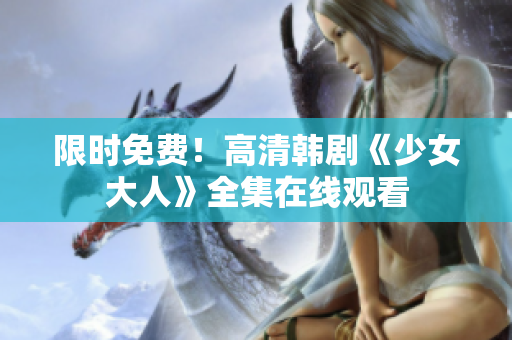 限时免费！高清韩剧《少女大人》全集在线观看