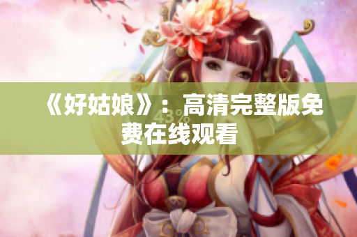 《好姑娘》：高清完整版免费在线观看