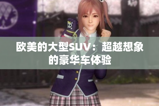 欧美的大型SUV：超越想象的豪华车体验