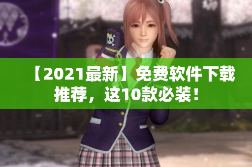 【2021最新】免费软件下载推荐，这10款必装！