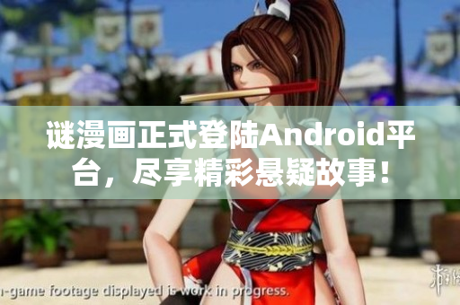 谜漫画正式登陆Android平台，尽享精彩悬疑故事！