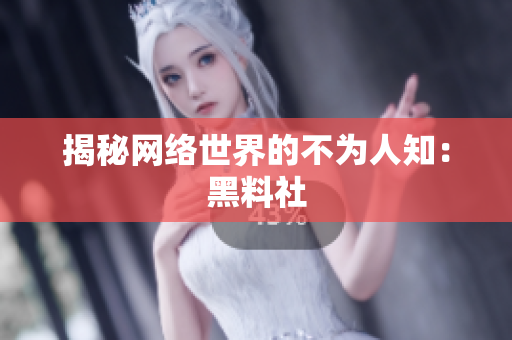揭秘网络世界的不为人知：黑料社