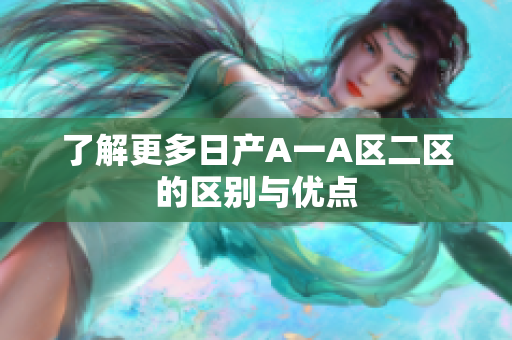 了解更多日产A一A区二区的区别与优点