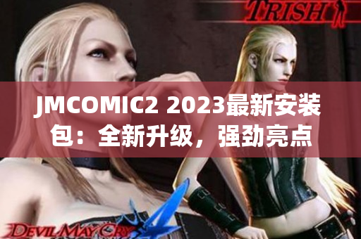 JMCOMIC2 2023最新安装包：全新升级，强劲亮点