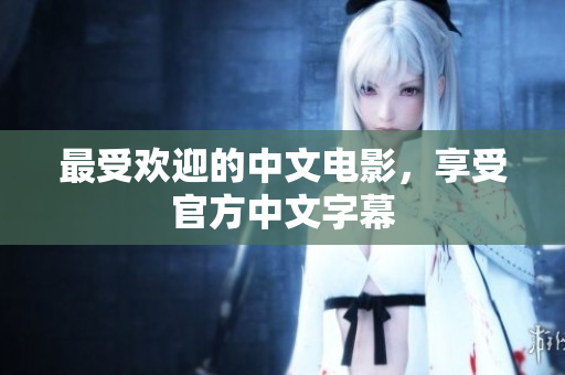 最受欢迎的中文电影，享受官方中文字幕