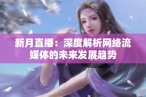 新月直播：深度解析网络流媒体的未来发展趋势