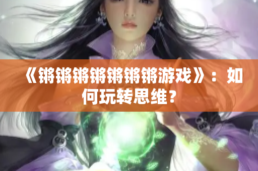 《锵锵锵锵锵锵锵游戏》：如何玩转思维？