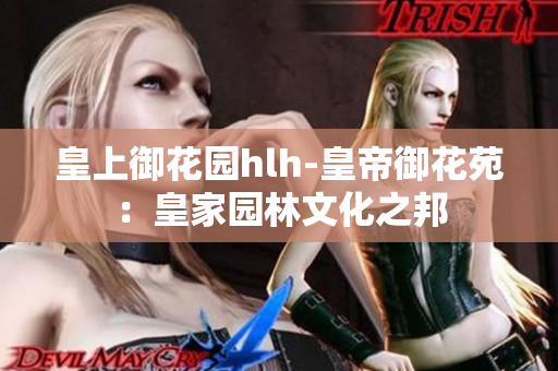 皇上御花园hlh-皇帝御花苑：皇家园林文化之邦