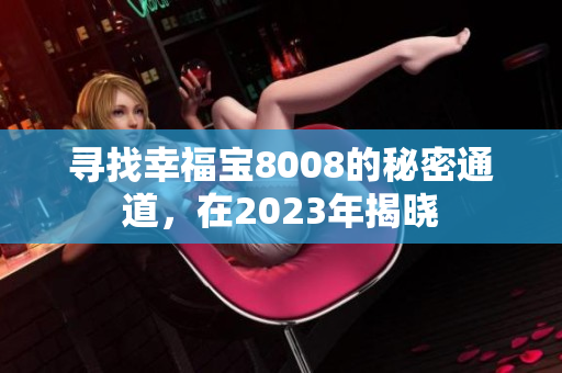 寻找幸福宝8008的秘密通道，在2023年揭晓
