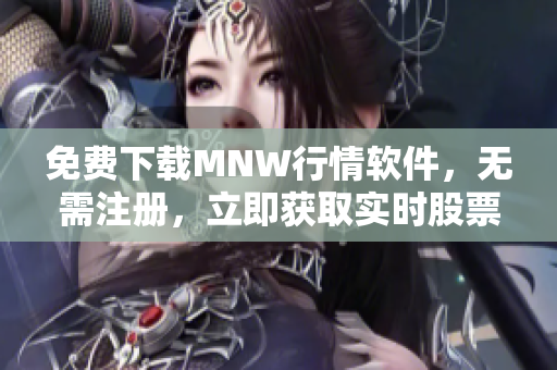 免费下载MNW行情软件，无需注册，立即获取实时股票行情！