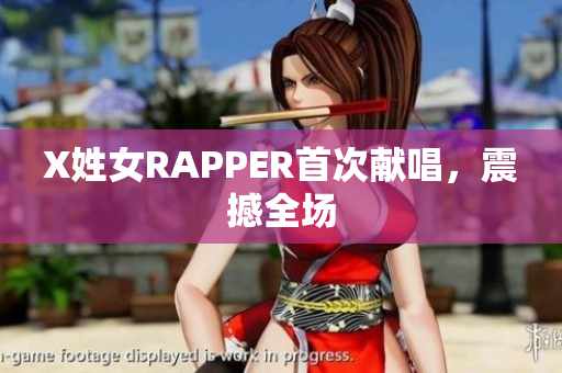 X姓女RAPPER首次献唱，震撼全场