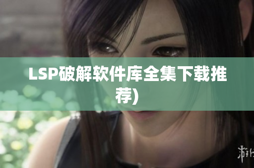 LSP破解软件库全集下载推荐)