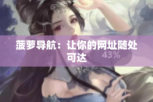 菠萝导航：让你的网址随处可达