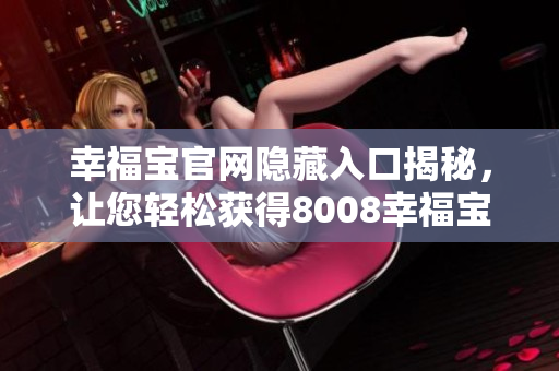 幸福宝官网隐藏入口揭秘，让您轻松获得8008幸福宝！