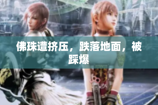 佛珠遭挤压，跌落地面，被踩爆