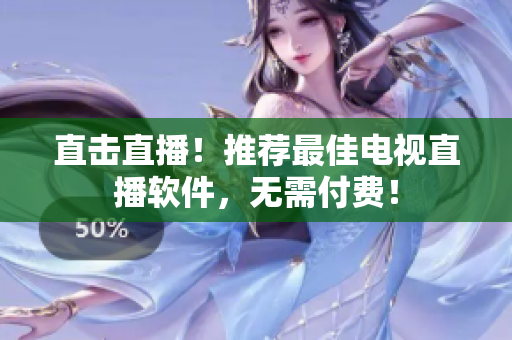 直击直播！推荐最佳电视直播软件，无需付费！