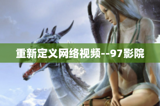 重新定义网络视频--97影院