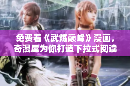 免费看《武炼巅峰》漫画，奇漫屋为你打造下拉式阅读体验