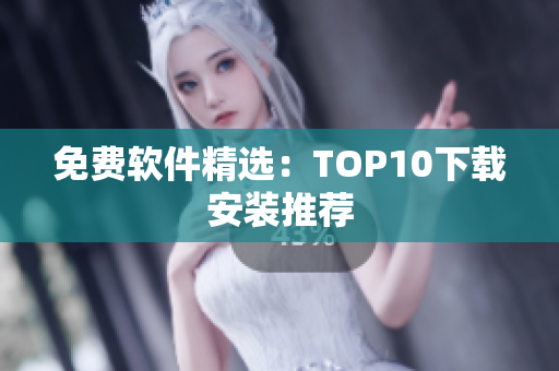 免费软件精选：TOP10下载安装推荐