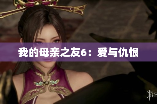 我的母亲之友6：爱与仇恨