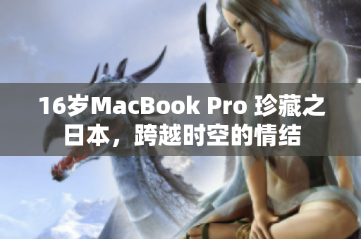 16岁MacBook Pro 珍藏之日本，跨越时空的情结