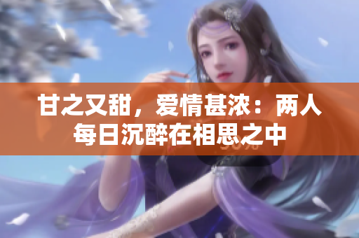 甘之又甜，爱情甚浓：两人每日沉醉在相思之中