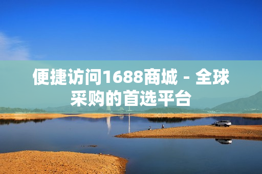 便捷访问1688商城 - 全球采购的首选平台