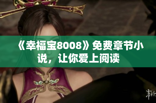 《幸福宝8008》免费章节小说，让你爱上阅读