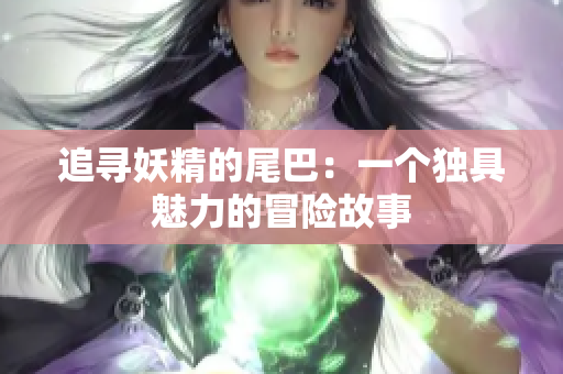 追寻妖精的尾巴：一个独具魅力的冒险故事