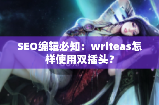 SEO编辑必知：writeas怎样使用双插头？
