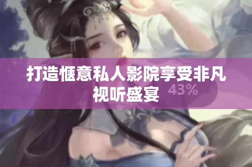 打造惬意私人影院享受非凡视听盛宴