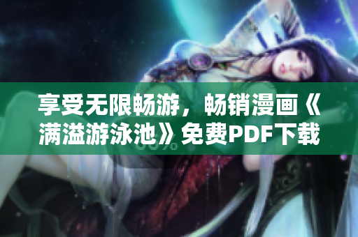 享受无限畅游，畅销漫画《满溢游泳池》免费PDF下载