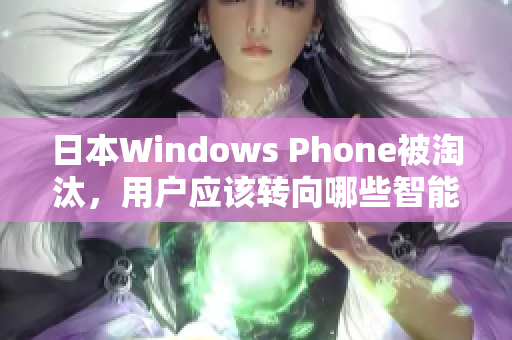 日本Windows Phone被淘汰，用户应该转向哪些智能手机？