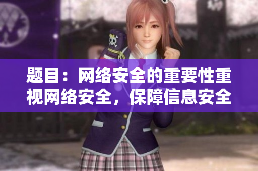 题目：网络安全的重要性重视网络安全，保障信息安全