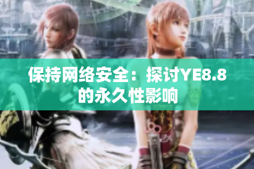 保持网络安全：探讨YE8.8的永久性影响