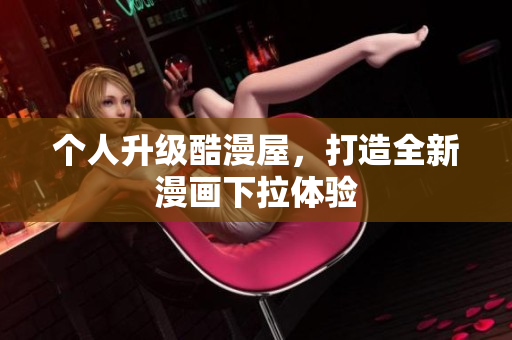 个人升级酷漫屋，打造全新漫画下拉体验