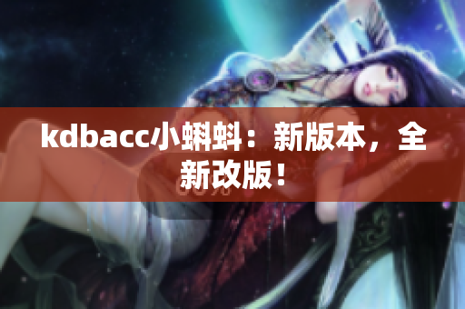 kdbacc小蝌蚪：新版本，全新改版！
