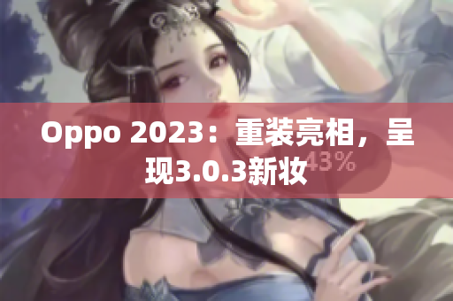 Oppo 2023：重装亮相，呈现3.0.3新妆