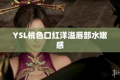 YSL桃色口红洋溢唇部水嫩感