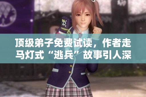 顶级弟子免费试读，作者走马灯式“逃兵”故事引人深思