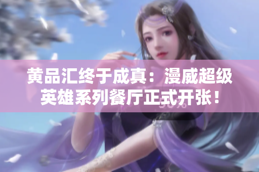 黄品汇终于成真：漫威超级英雄系列餐厅正式开张！