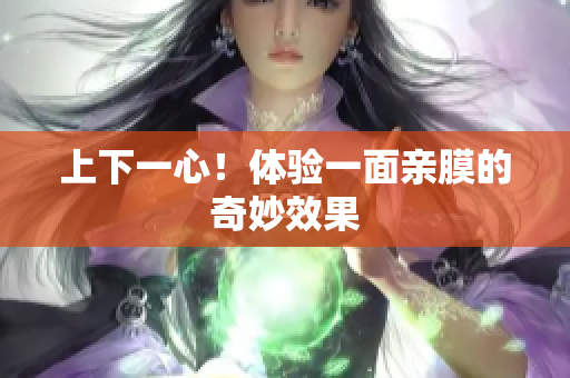 上下一心！体验一面亲膜的奇妙效果