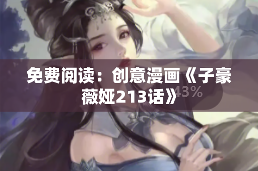 免费阅读：创意漫画《子豪薇娅213话》