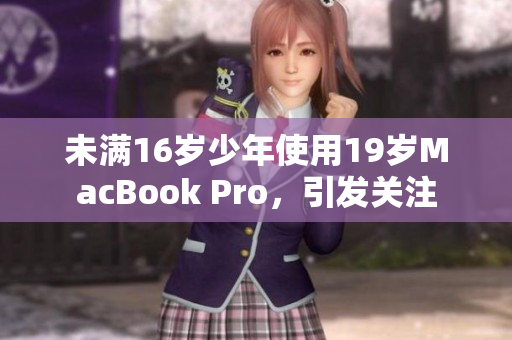 未满16岁少年使用19岁MacBook Pro，引发关注