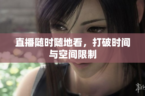 直播随时随地看，打破时间与空间限制