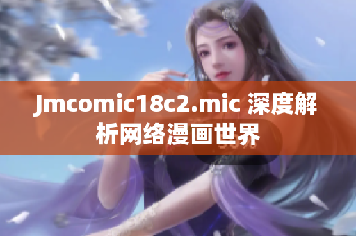 Jmcomic18c2.mic 深度解析网络漫画世界