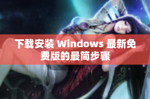 下载安装 Windows 最新免费版的最简步骤