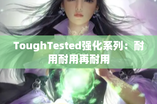 ToughTested强化系列：耐用耐用再耐用
